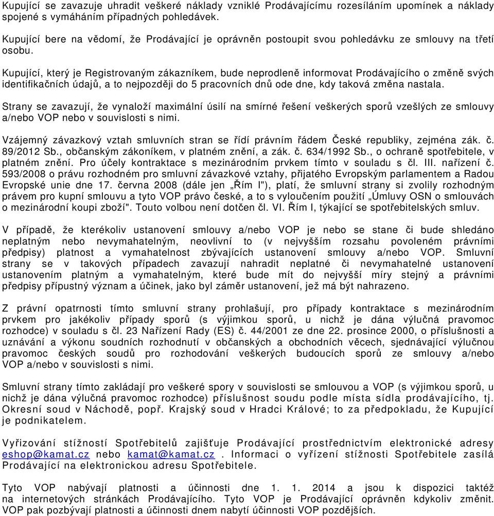 Kupující, který je Registrovaným zákazníkem, bude neprodleně informovat Prodávajícího o změně svých identifikačních údajů, a to nejpozději do 5 pracovních dnů ode dne, kdy taková změna nastala.