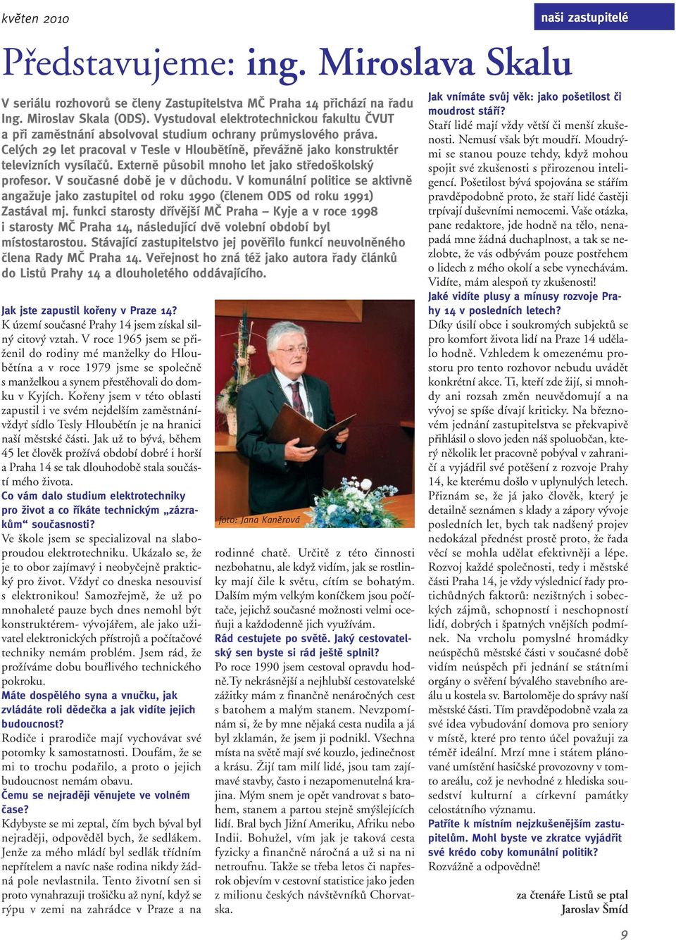 Externû pûsobil mnoho let jako stfiedo kolsk profesor. V souãasné dobû je v dûchodu. V komunální politice se aktivnû angaïuje jako zastupitel od roku 1990 (ãlenem ODS od roku 1991) Zastával mj.