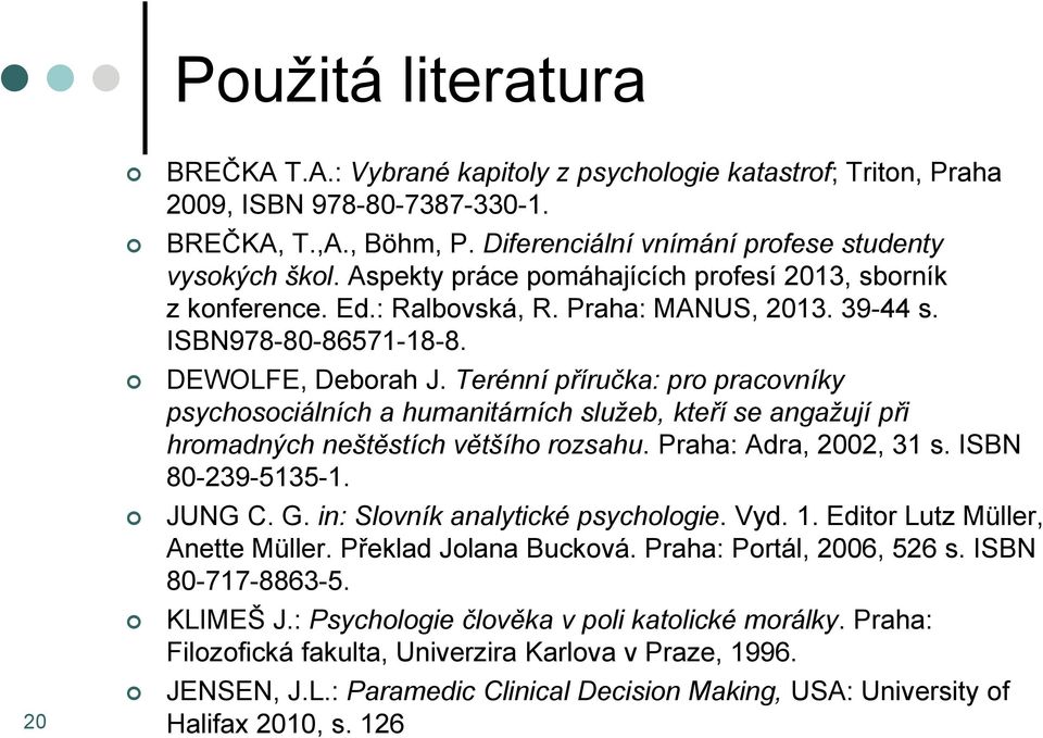 Terénní příručka: pro pracovníky psychosociálních a humanitárních služeb, kteří se angažují při hromadných neštěstích většího rozsahu. Praha: Adra, 2002, 31 s. ISBN 80-239-5135-1. JUNG C. G.