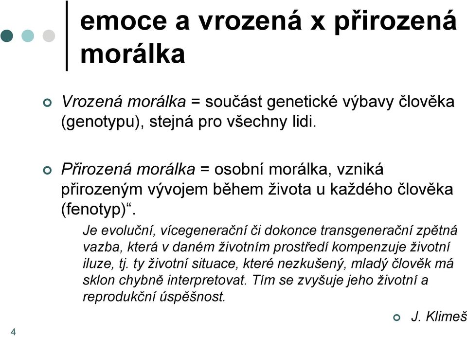 Je evoluční, vícegenerační či dokonce transgenerační zpětná vazba, která v daném životním prostředí kompenzuje životní iluze,