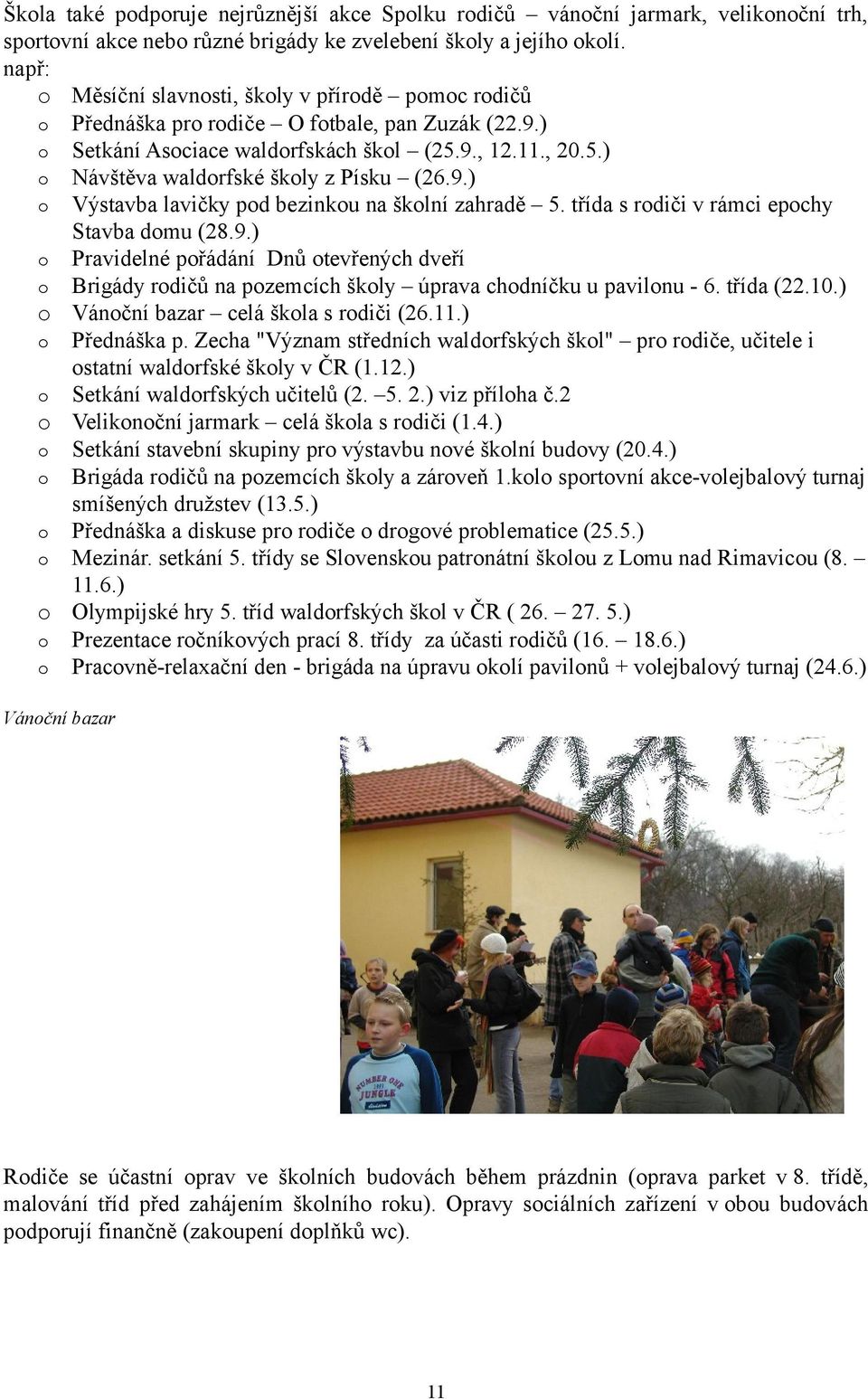 třída s rodiči v rámci epochy Stavba domu (8.9.) o Pravidelné pořádání Dnů otevřených dveří o Brigády rodičů na pozemcích školy úprava chodníčku u pavilonu - 6. třída (.