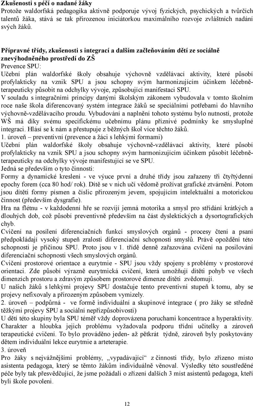 Přípravné třídy, zkušenosti s integrací a dalším začleňováním dětí ze sociálně znevýhodněného prostředí do ZŠ Prevence SPU: Učební plán waldorfské školy obsahuje výchovně vzdělávací aktivity, které