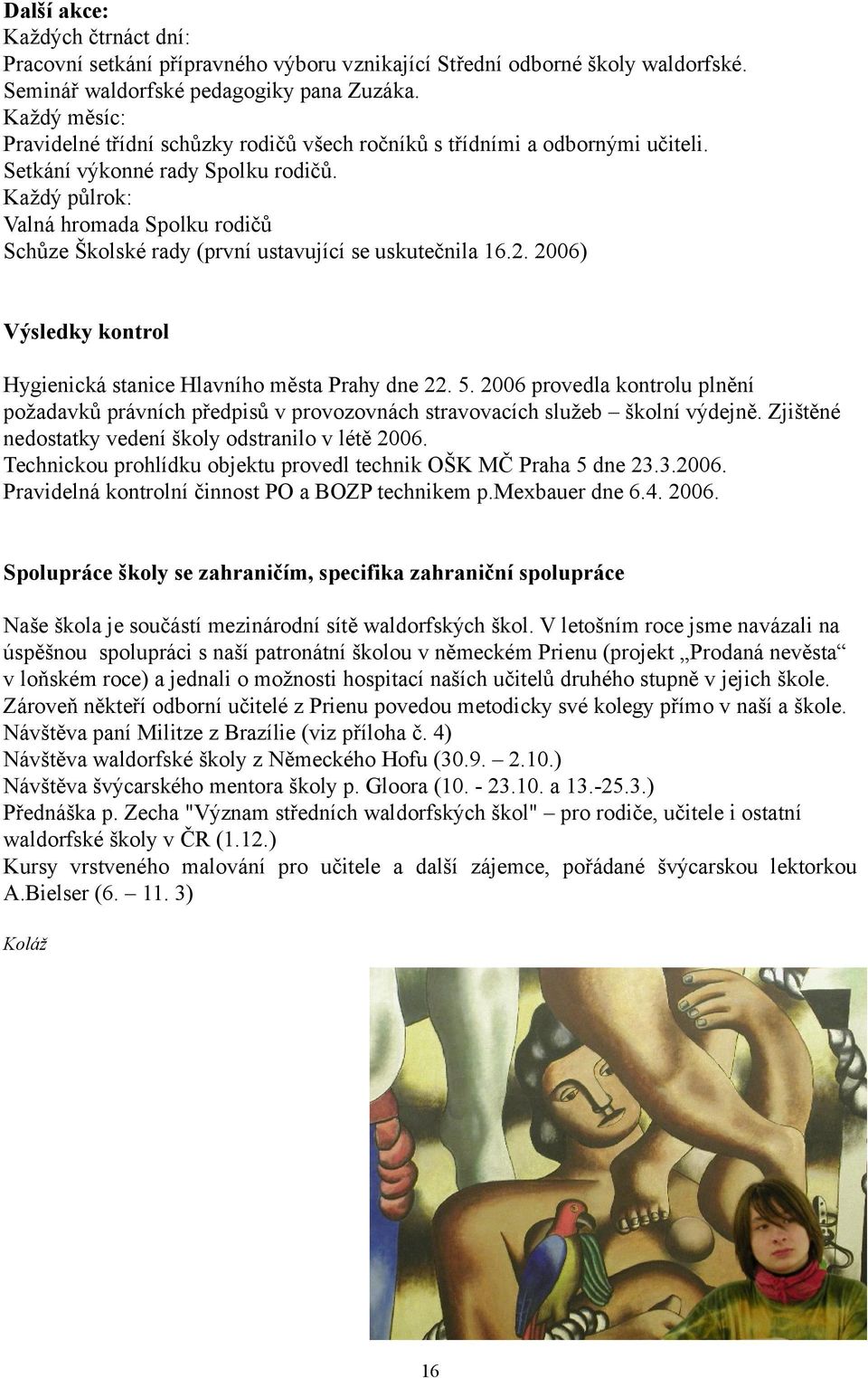 Každý půlrok: Valná hromada Spolku rodičů Schůze Školské rady (první ustavující se uskutečnila 6.. 6) Výsledky kontrol Hygienická stanice Hlavního města Prahy dne. 5.