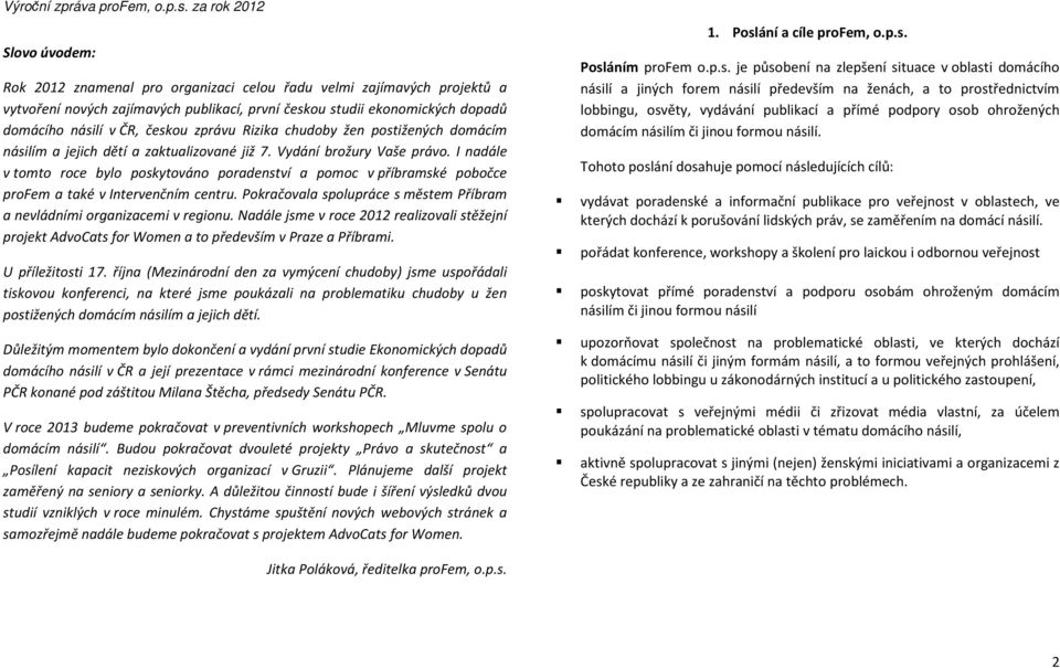 I nadále v tomto roce bylo poskytováno poradenství a pomoc v příbramské pobočce profem a také v Intervenčním centru. Pokračovala spolupráce s městem Příbram a nevládními organizacemi v regionu.