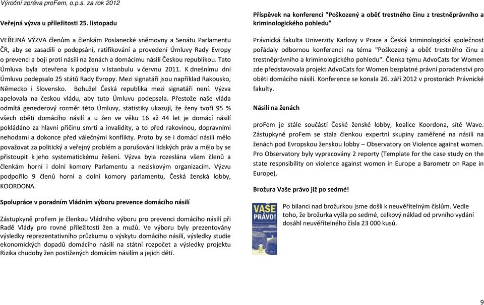 a domácímu násilí Českou republikou. Tato Úmluva byla otevřena k podpisu v Istanbulu v červnu 2011. K dnešnímu dni Úmluvu podepsalo 25 států Rady Evropy.