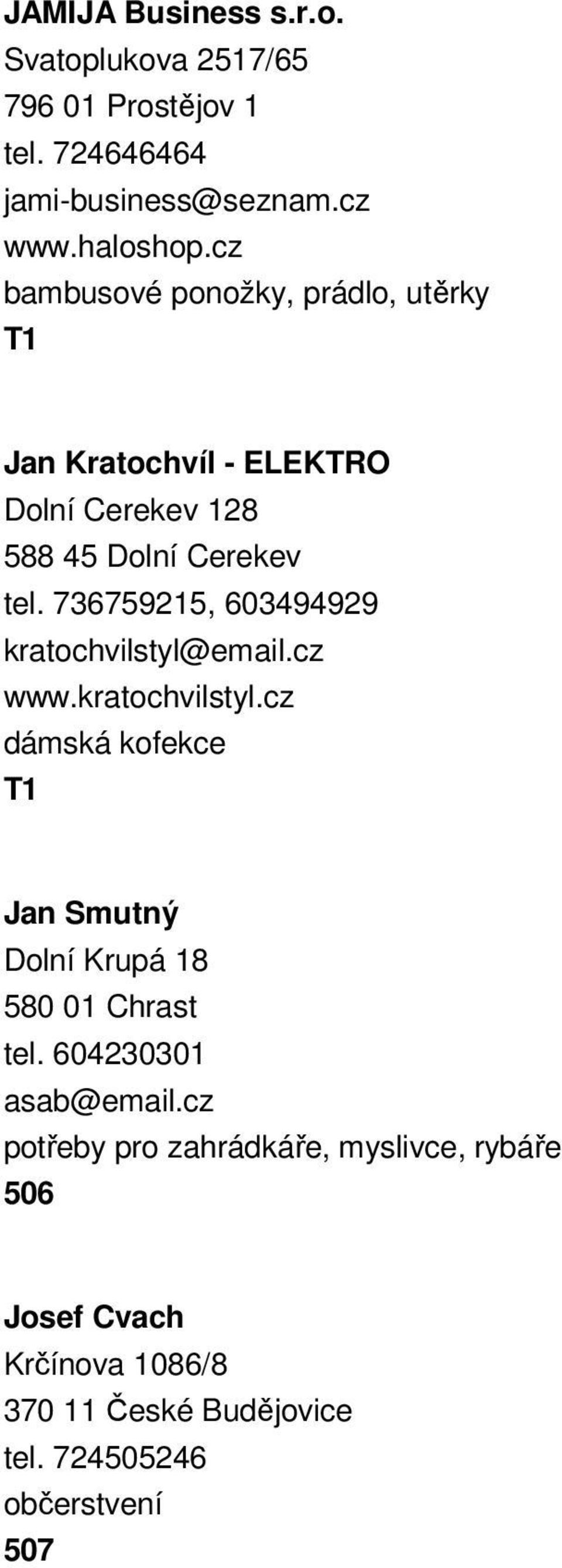 736759215, 603494929 kratochvilstyl@email.cz www.kratochvilstyl.cz dámská kofekce Jan Smutný Dolní Krupá 18 580 01 Chrast tel.