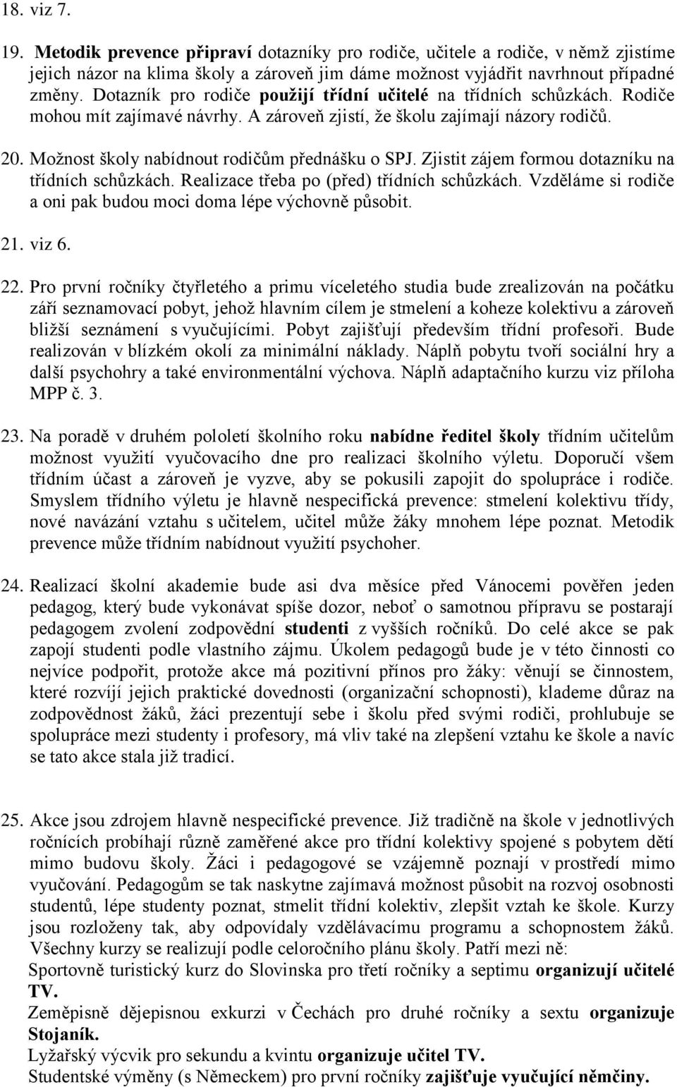 Možnost školy nabídnout rodičům přednášku o SPJ. Zjistit zájem formou dotazníku na třídních schůzkách. Realizace třeba po (před) třídních schůzkách.