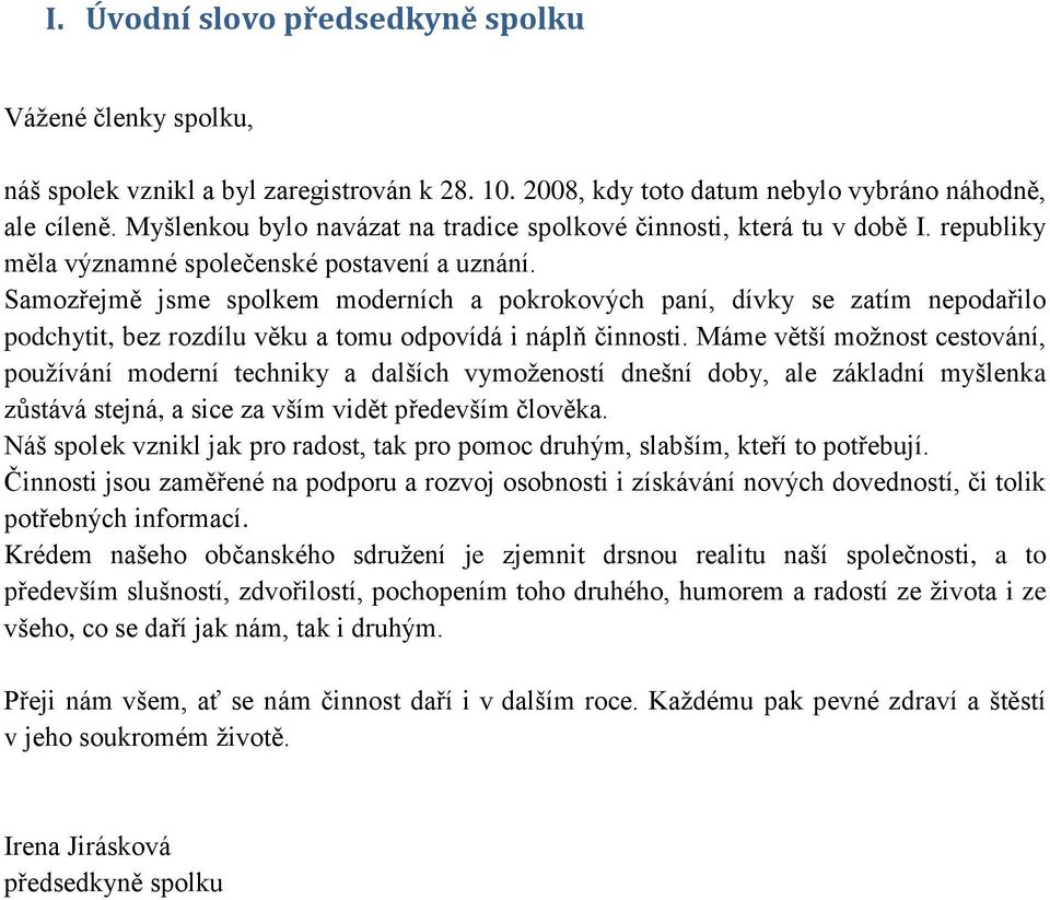 Samozřejmě jsme spolkem moderních a pokrokových paní, dívky se zatím nepodařilo podchytit, bez rozdílu věku a tomu odpovídá i náplň činnosti.