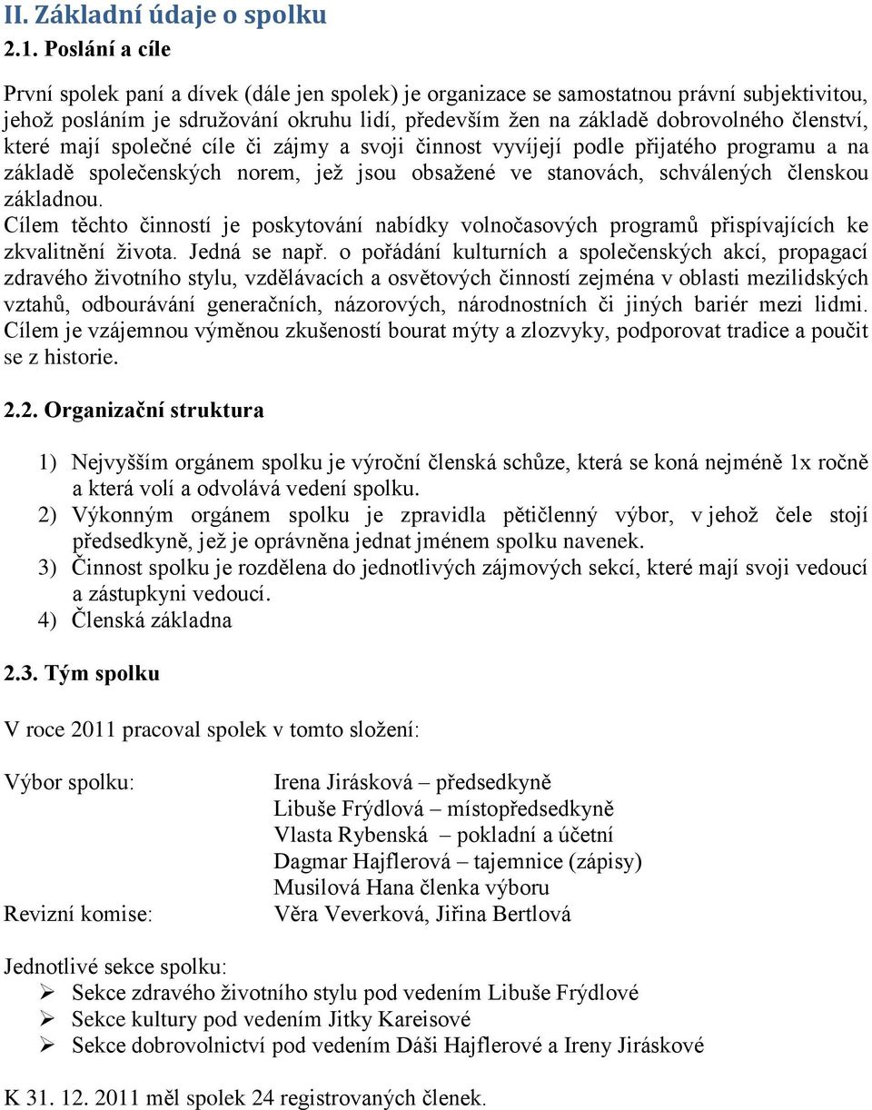 které mají společné cíle či zájmy a svoji činnost vyvíjejí podle přijatého programu a na základě společenských norem, jež jsou obsažené ve stanovách, schválených členskou základnou.