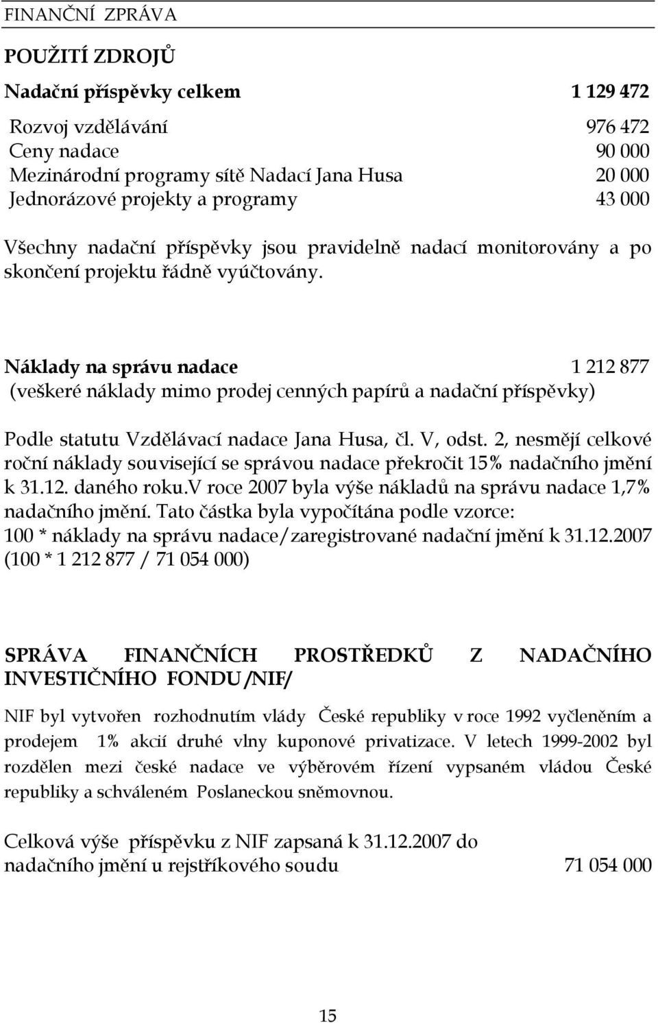 Náklady na správu nadace 1 212 877 (veškeré náklady mimo prodej cenných papírů a nadační příspěvky) Podle statutu Vzdělávací nadace Jana Husa, čl. V, odst.