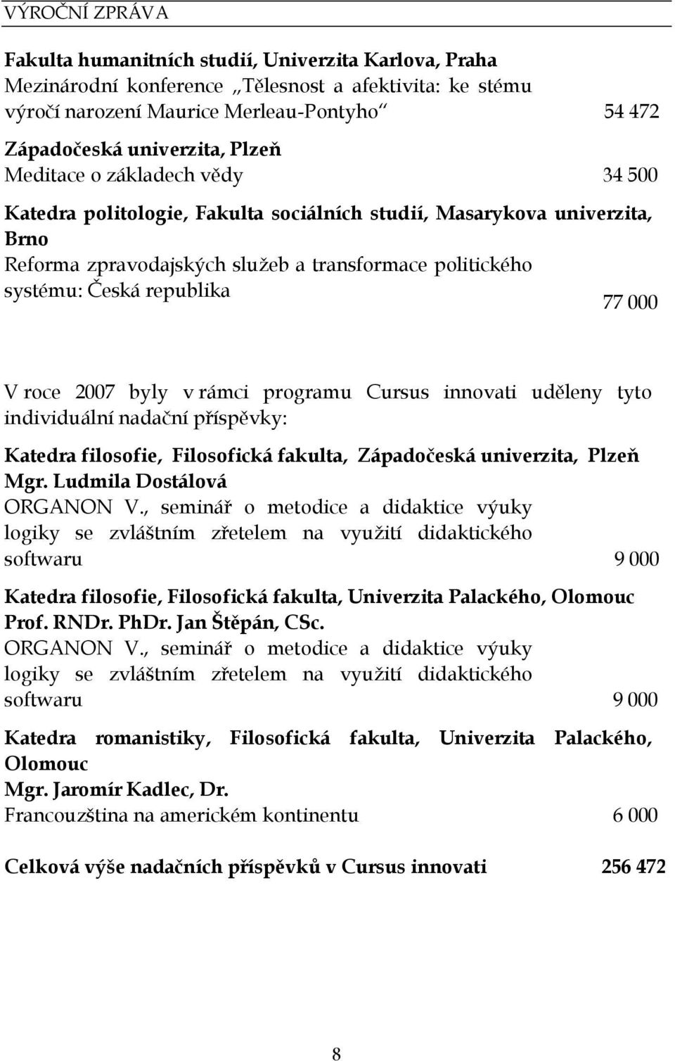 000 V roce 2007 byly v rámci programu Cursus innovati uděleny tyto individuální nadační příspěvky: Katedra filosofie, Filosofická fakulta, Západočeská univerzita, Plzeň Mgr.