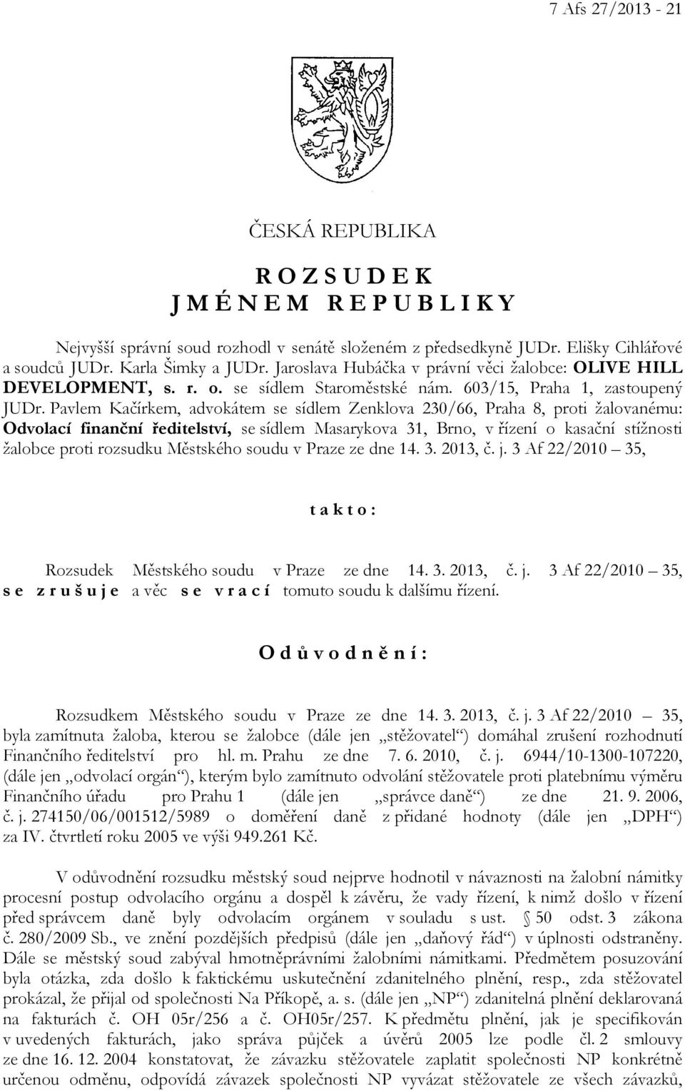 Pavlem Kačírkem, advokátem se sídlem Zenklova 230/66, Praha 8, proti žalovanému: Odvolací finanční ředitelství, se sídlem Masarykova 31, Brno, v řízení o kasační stížnosti žalobce proti rozsudku