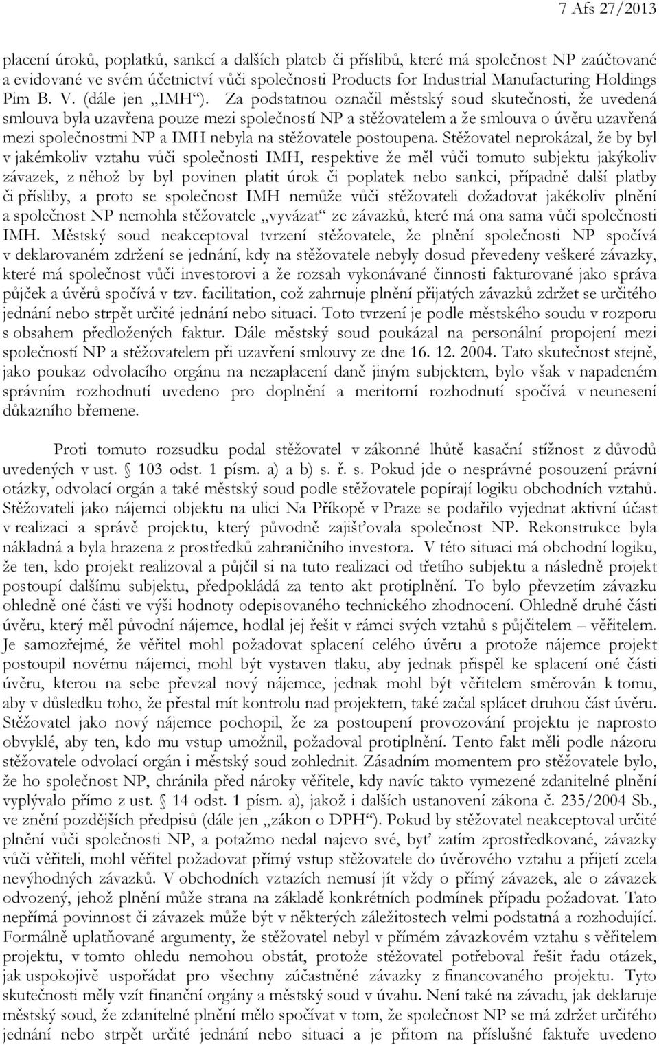 Za podstatnou označil městský soud skutečnosti, že uvedená smlouva byla uzavřena pouze mezi společností NP a stěžovatelem a že smlouva o úvěru uzavřená mezi společnostmi NP a IMH nebyla na