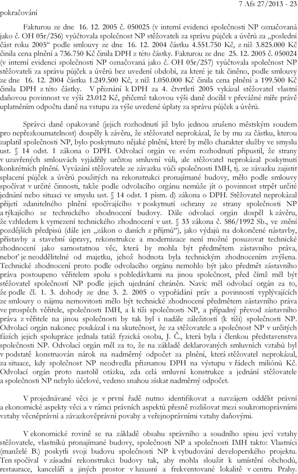 750 Kč činila DPH z této částky. Fakturou ze dne 25. 12. 2005 č. 050024 (v interní evidenci společnosti NP označovaná jako č.