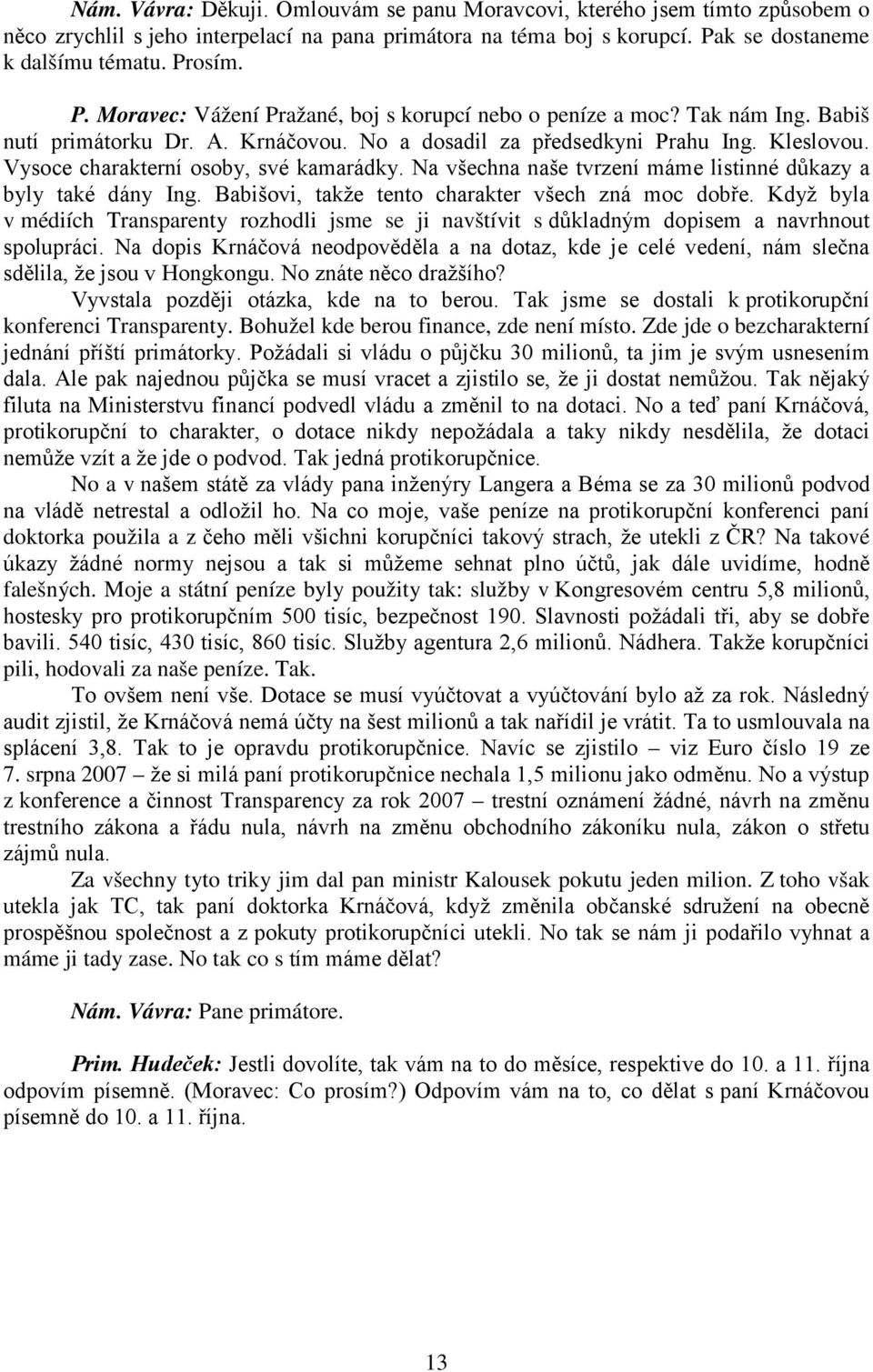 Kleslovou. Vysoce charakterní osoby, své kamarádky. Na všechna naše tvrzení máme listinné důkazy a byly také dány Ing. Babišovi, takže tento charakter všech zná moc dobře.