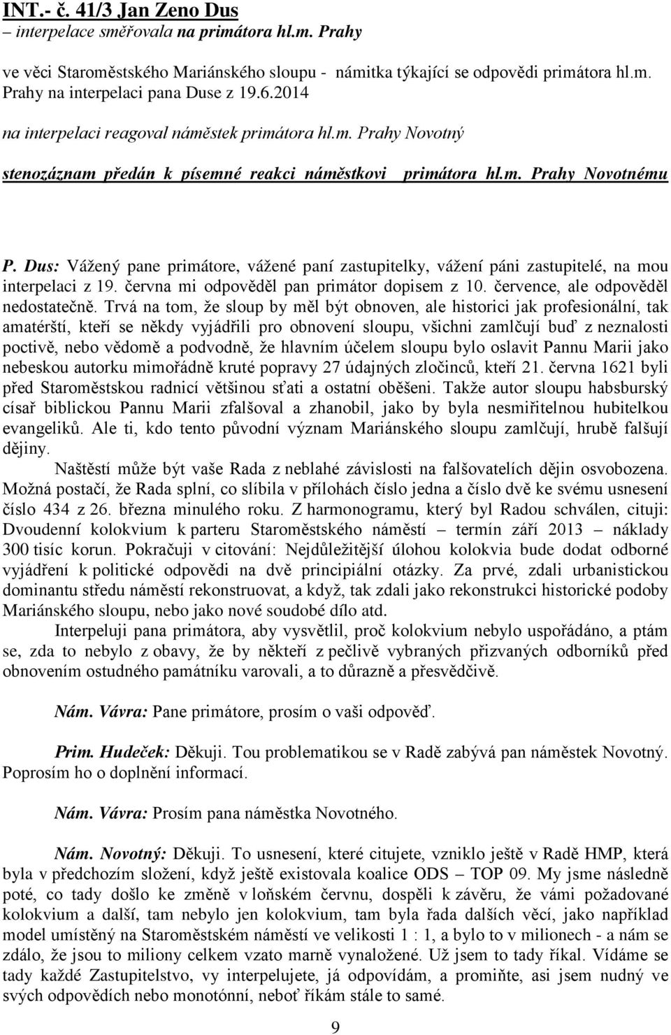 Dus: Vážený pane primátore, vážené paní zastupitelky, vážení páni zastupitelé, na mou interpelaci z 19. června mi odpověděl pan primátor dopisem z 10. července, ale odpověděl nedostatečně.