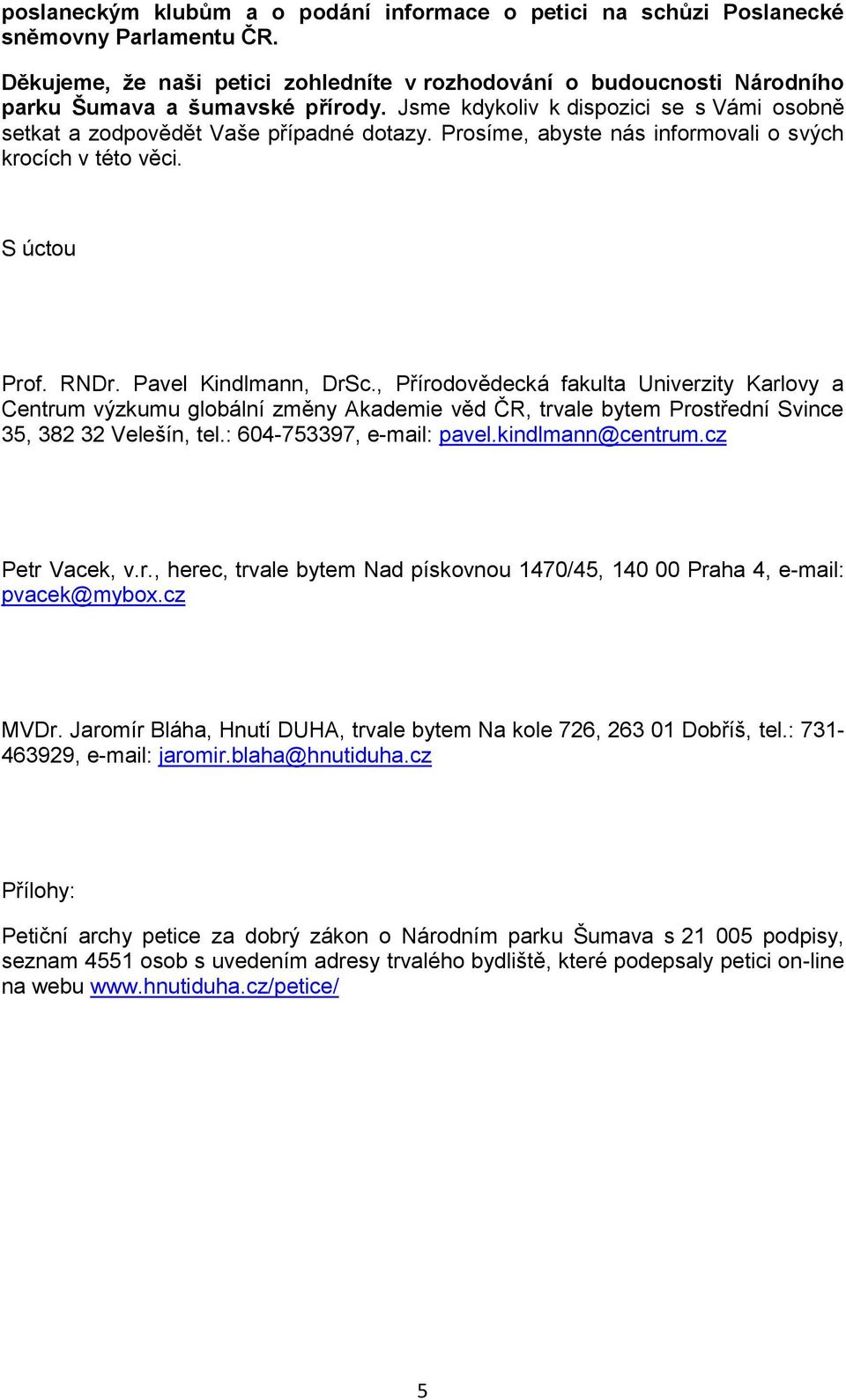 , Přírodovědecká fakulta Univerzity Karlovy a Centrum výzkumu globální změny Akademie věd ČR, trvale bytem Prostřední Svince 35, 382 32 Velešín, tel.: 604-753397, e-mail: pavel.kindlmann@centrum.