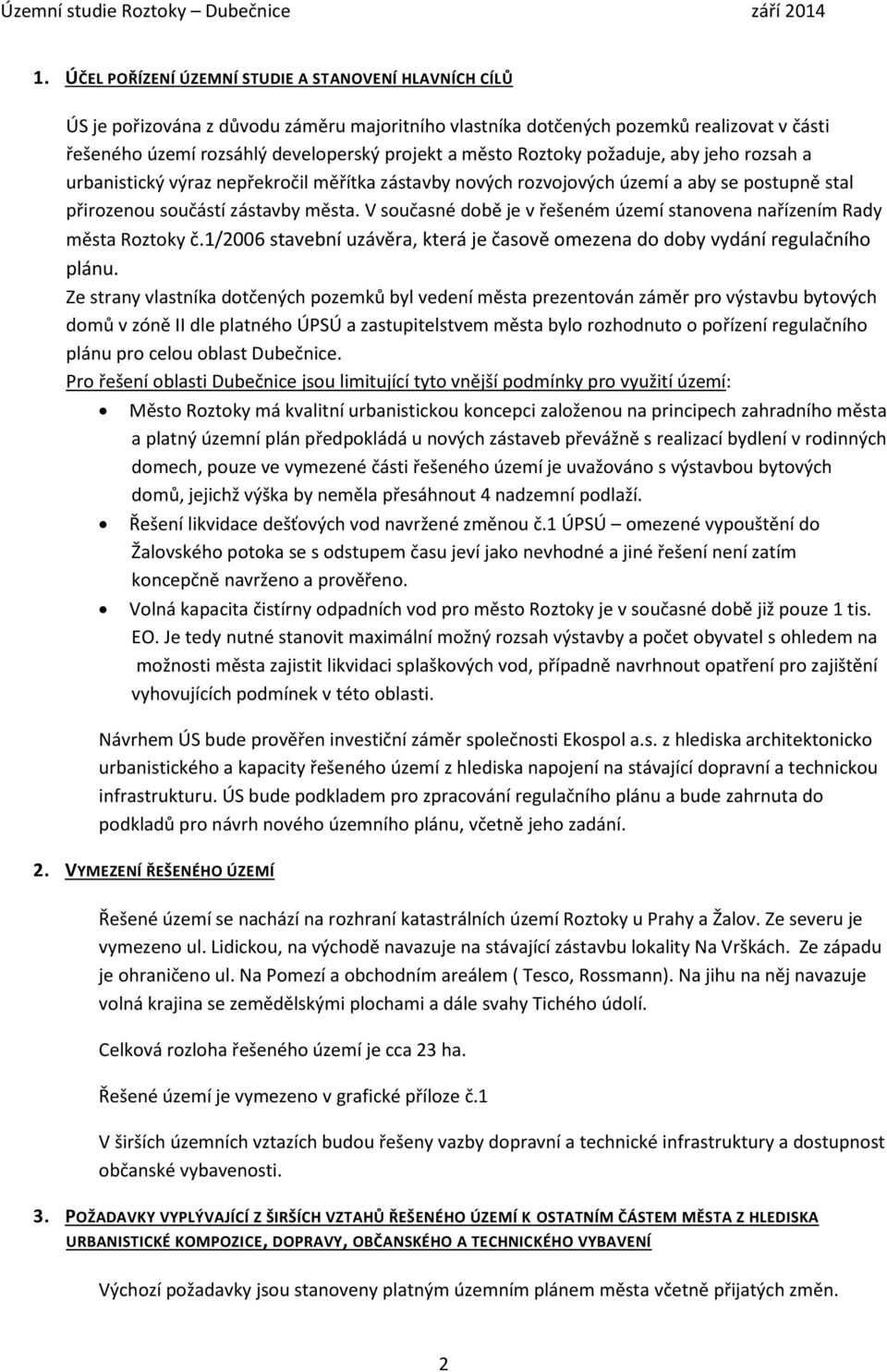 V současné době je v řešeném území stanovena nařízením Rady města Roztoky č.1/2006 stavební uzávěra, která je časově omezena do doby vydání regulačního plánu.