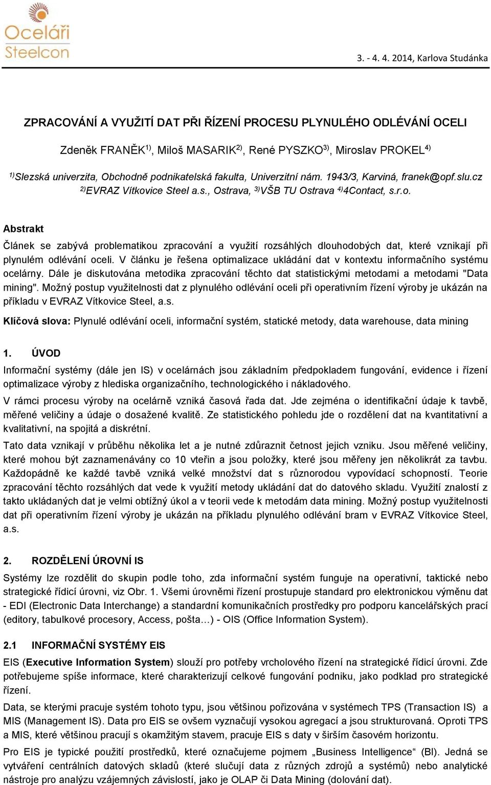 V článku je řešena optimalizace ukládání dat v kontextu informačního systému ocelárny. Dále je diskutována metodika zpracování těchto dat statistickými metodami a metodami "Data mining".