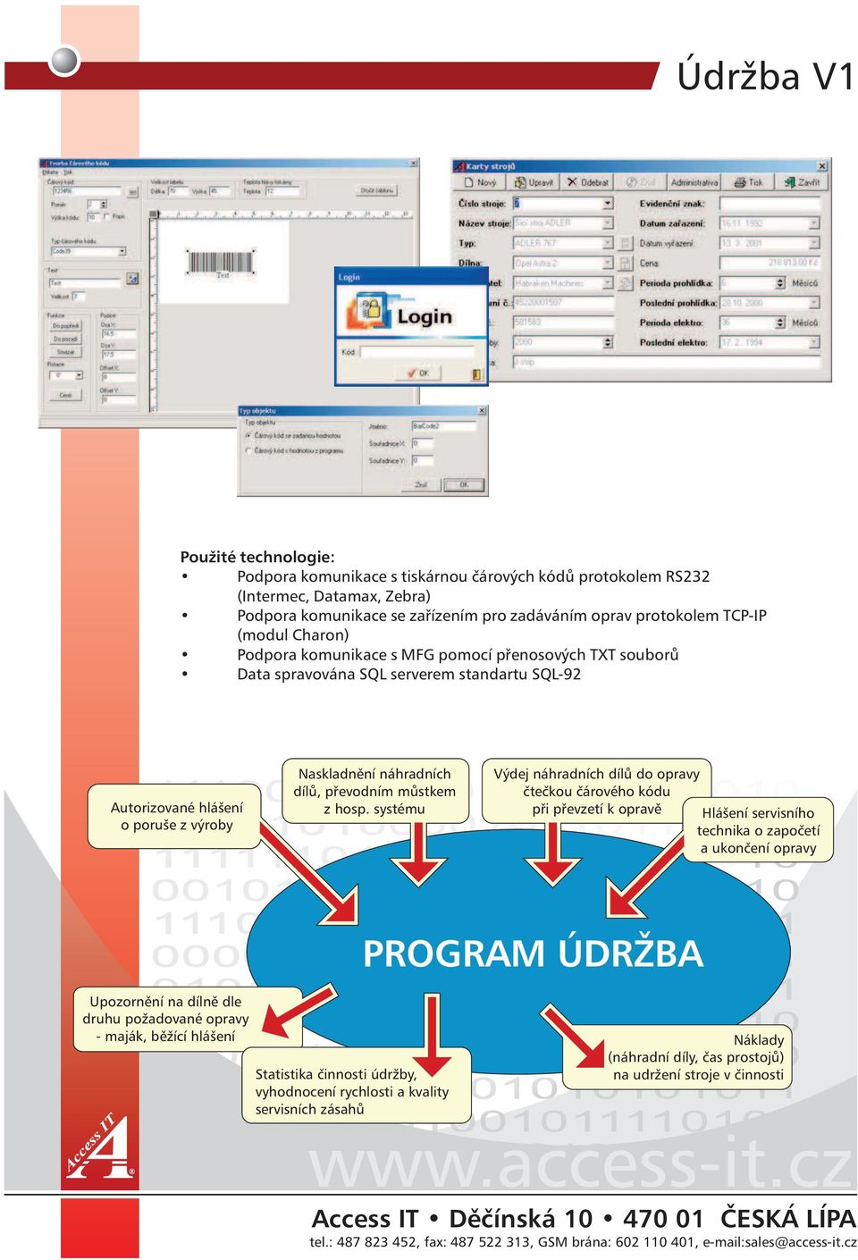 hosp. systému Výdej náhradních dílů do opravy čtečkou čárového kódu při převzetí k opravě Hlášení servisního technika o započetí a ukončení opravy PROGRAM ÚDRŽBA Upozornění na dílně dle druhu