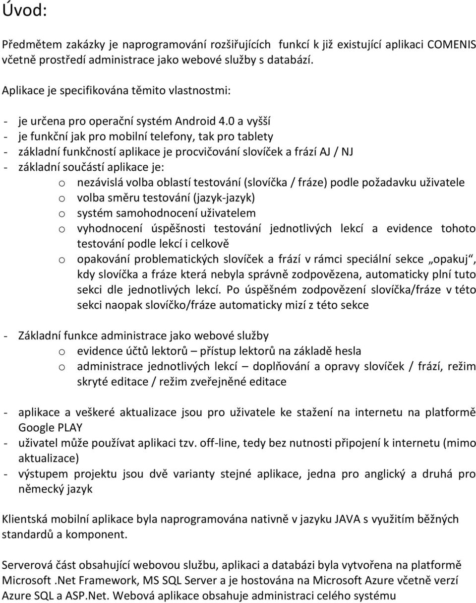 0 a vyšší - je funkční jak pro mobilní telefony, tak pro tablety - základní funkčností aplikace je procvičování slovíček a frází AJ / NJ - základní součástí aplikace je: o nezávislá volba oblastí