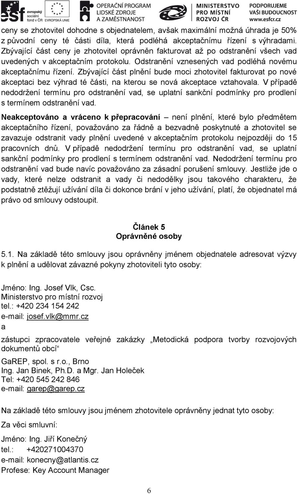 Zbývající část plnění bude moci zhotovitel fakturovat po nové akceptaci bez výhrad té části, na kterou se nová akceptace vztahovala.