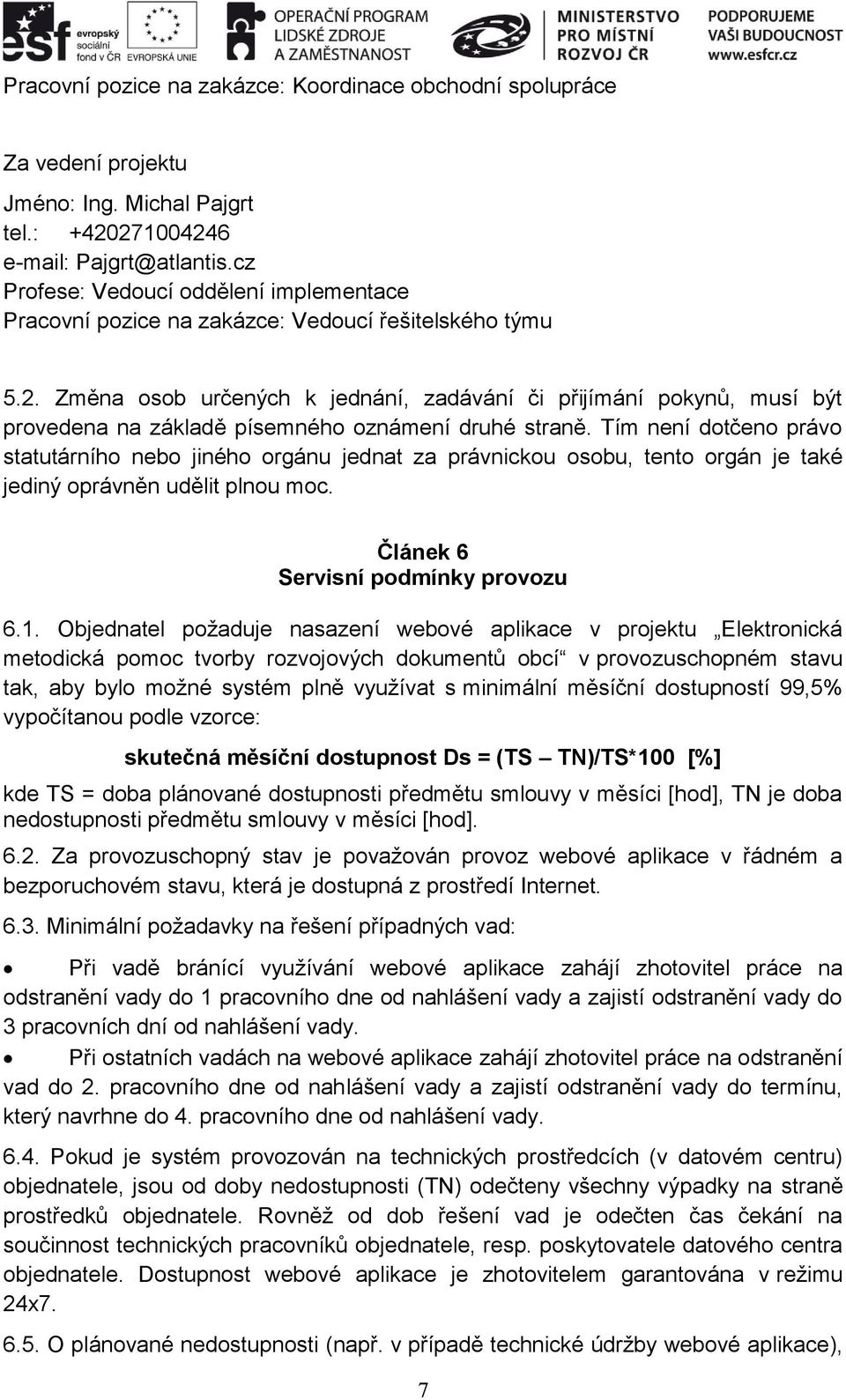 Změna osob určených k jednání, zadávání či přijímání pokynů, musí být provedena na základě písemného oznámení druhé straně.