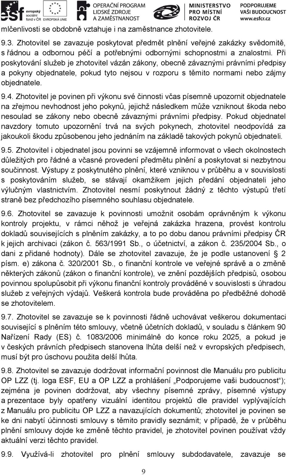 Při poskytování služeb je zhotovitel vázán zákony, obecně závaznými právními předpisy a pokyny objednatele, pokud tyto nejsou v rozporu s těmito normami nebo zájmy objednatele. 9.4.