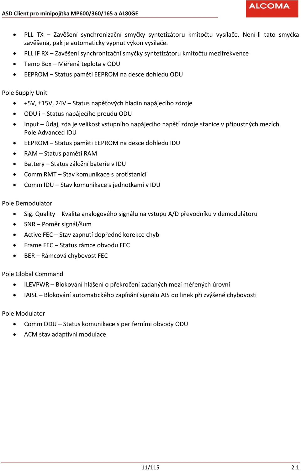 napěťových hladin napájecího zdroje ODU i Status napájecího proudu ODU Input Údaj, zda je velikost vstupního napájecího napětí zdroje stanice v přípustných mezích Pole Advanced IDU EEPROM Status