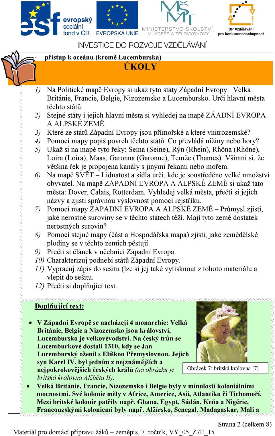 Co převládá nížiny nebo hory? 5) Ukaž si na mapě tyto řeky: Seina (Seine), Rýn (Rhein), Rhôna (Rhône), Loira (Loira), Maas, Garonna (Garonne), Temže (Thames).