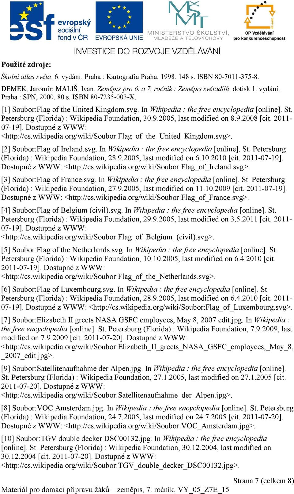 2005, last modified on 8.9.2008 [cit. 2011-07-19]. Dostupné z WWW: <http://cs.wikipedia.org/wiki/soubor:flag_of_the_united_kingdom.svg>. [2] Soubor:Flag of Ireland.svg. In Wikipedia : the free encyclopedia [online].