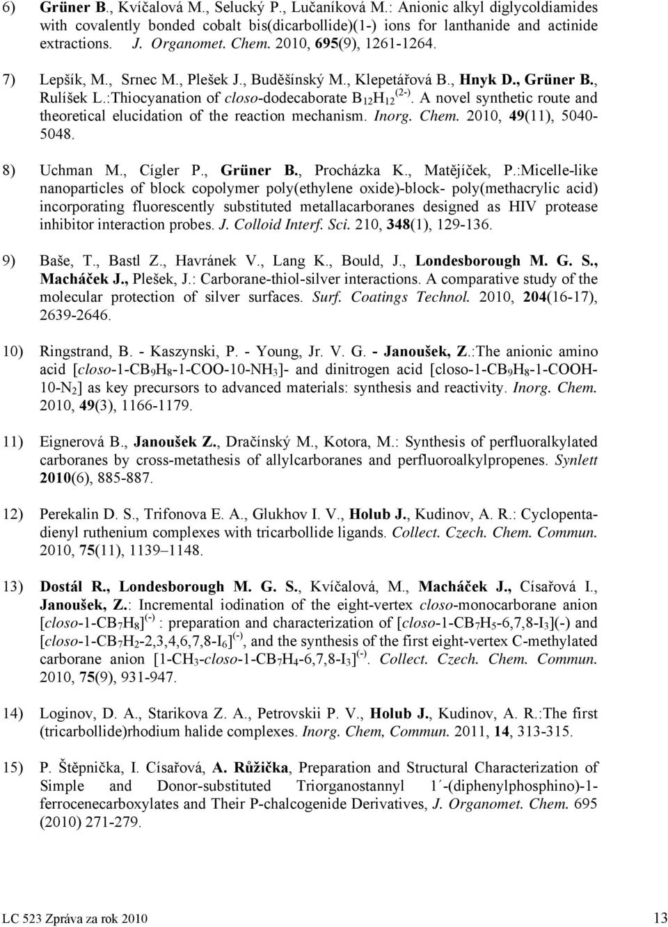 A novel synthetic route and theoretical elucidation of the reaction mechanism. Inorg. Chem. 2010, 49(11), 5040-5048. 8) Uchman M., Cígler P., Grüner B., Procházka K., Matějíček, P.