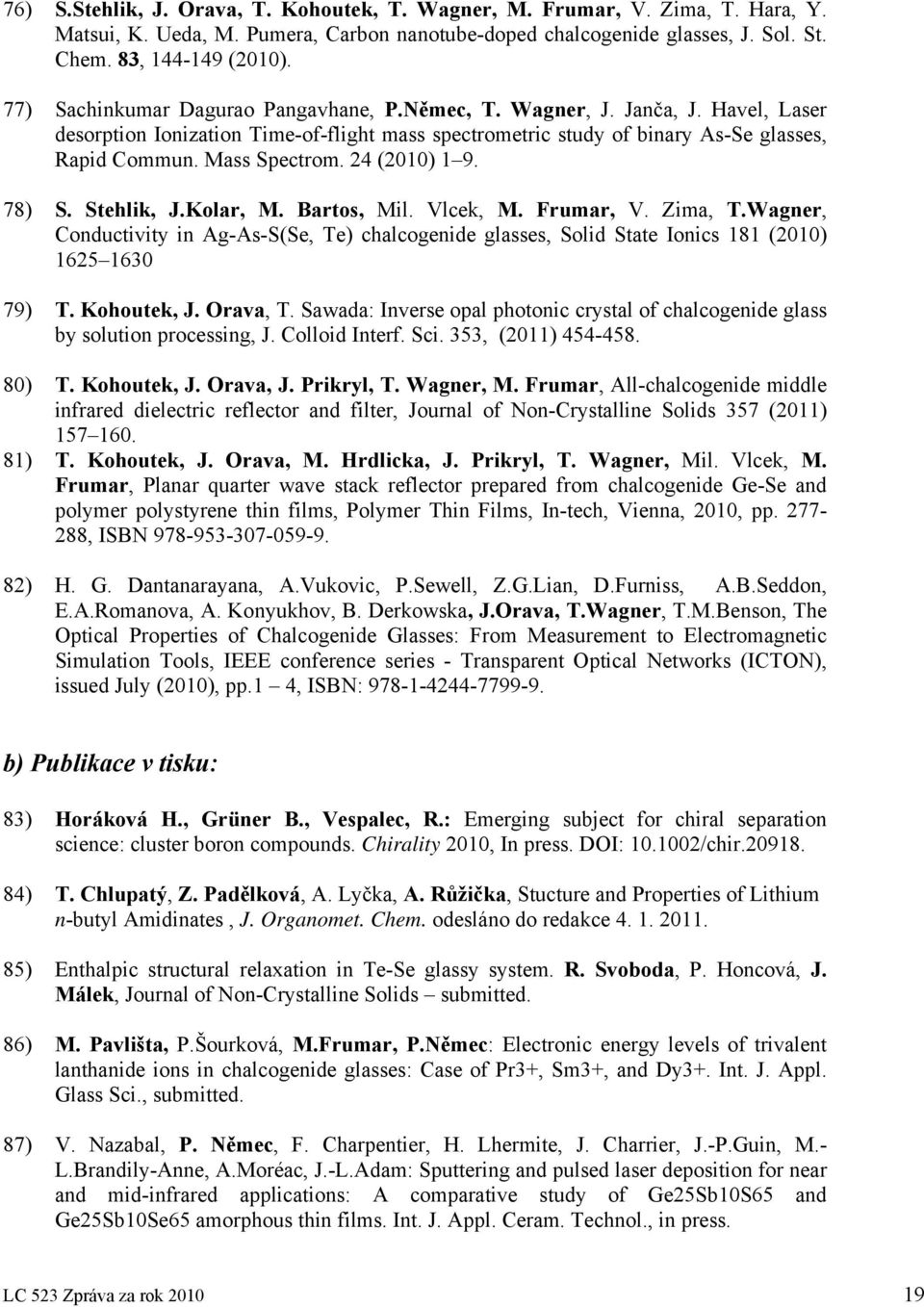 24 (2010) 1 9. 78) S. Stehlik, J.Kolar, M. Bartos, Mil. Vlcek, M. Frumar, V. Zima, T.Wagner, Conductivity in Ag-As-S(Se, Te) chalcogenide glasses, Solid State Ionics 181 (2010) 1625 1630 79) T.