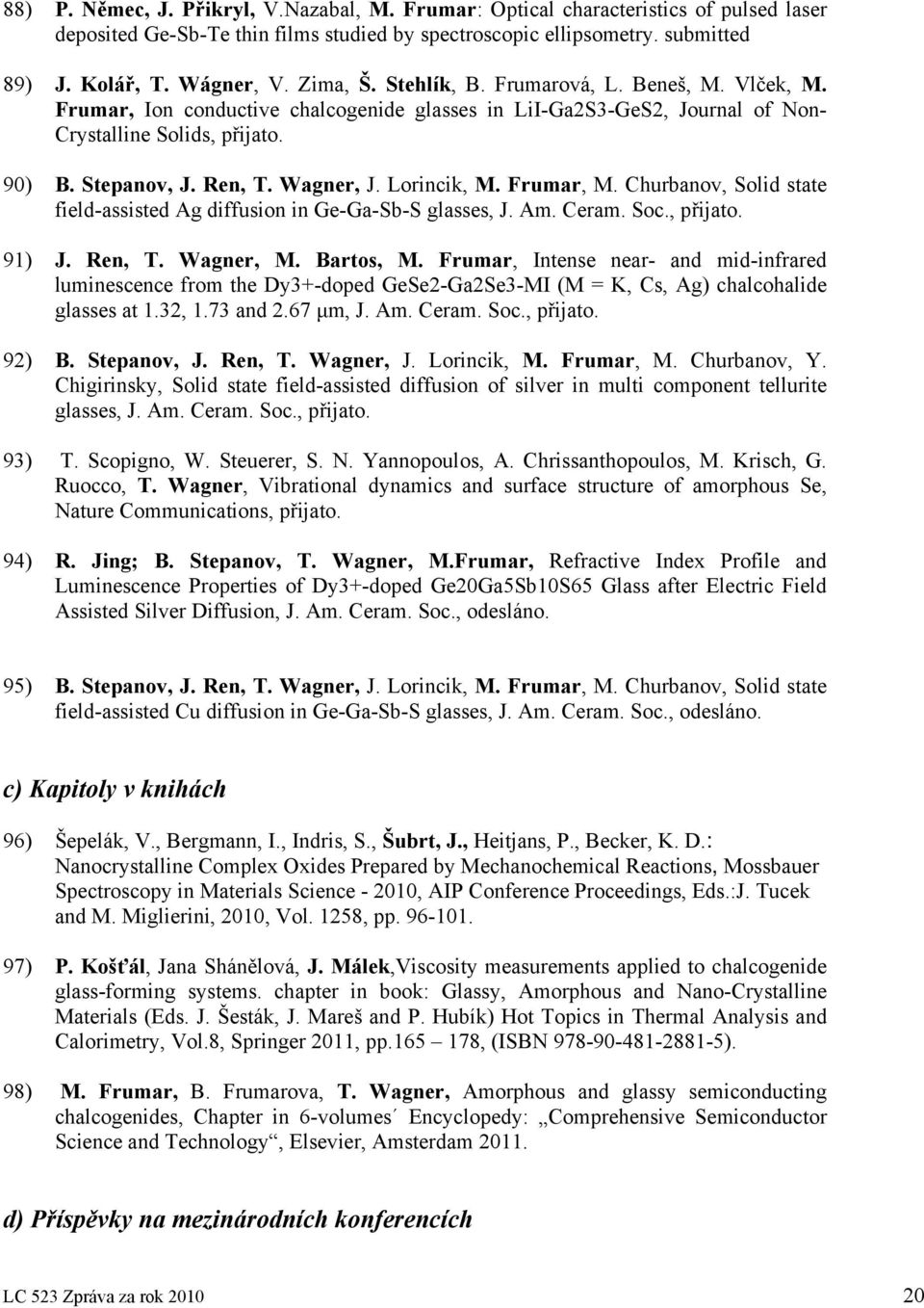 Wagner, J. Lorincik, M. Frumar, M. Churbanov, Solid state field-assisted Ag diffusion in Ge-Ga-Sb-S glasses, J. Am. Ceram. Soc., přijato. 91) J. Ren, T. Wagner, M. Bartos, M.