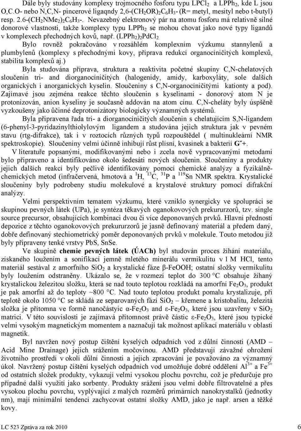 (LPPh 2 ) 2 PdCl 2 Bylo rovněž pokračováno v rozsáhlém komplexním výzkumu stannylenů a plumbylenů (komplexy s přechodnými kovy, příprava redukcí organocíničitých komplexů, stabilita komplexů aj.