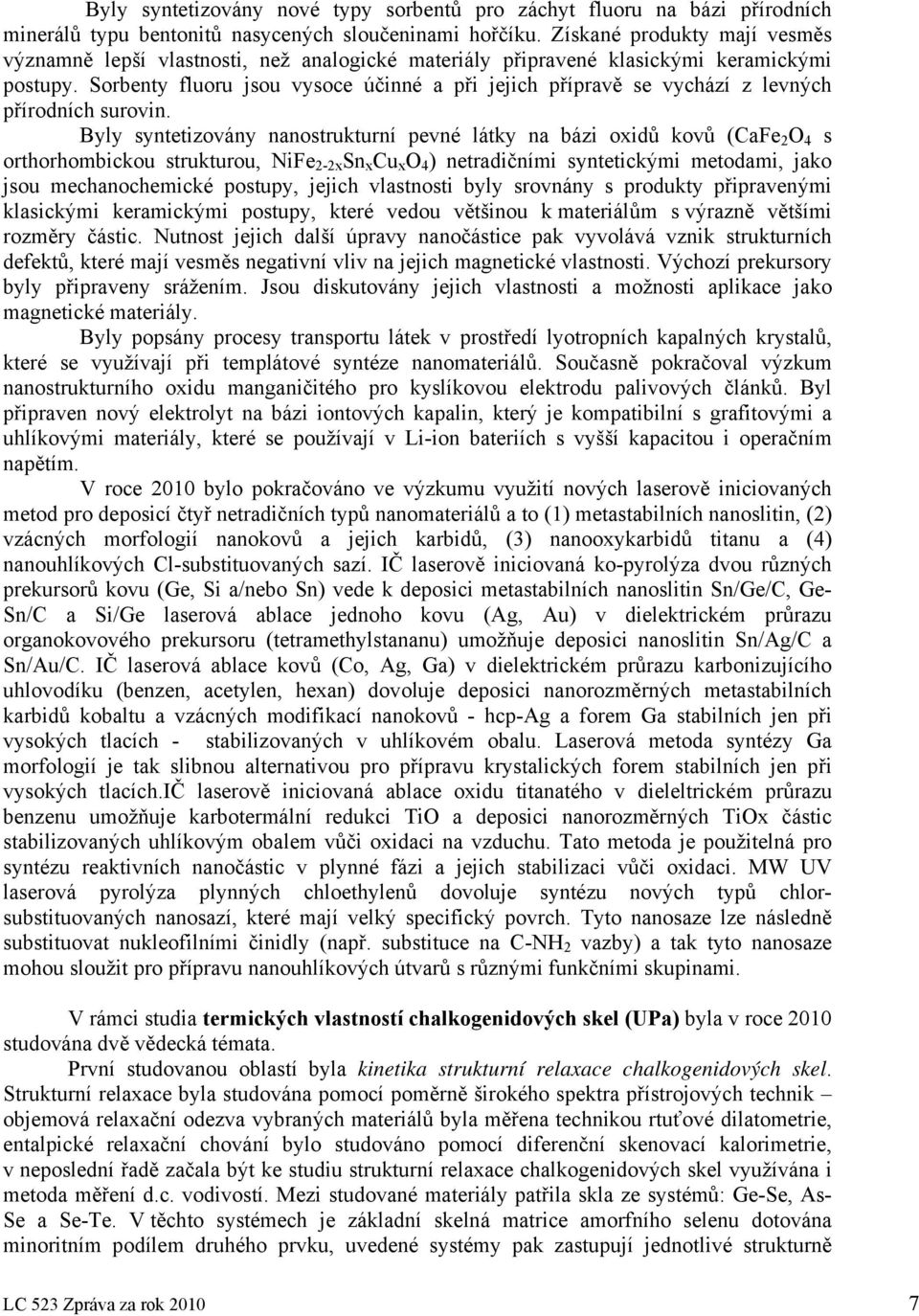 Sorbenty fluoru jsou vysoce účinné a při jejich přípravě se vychází z levných přírodních surovin.