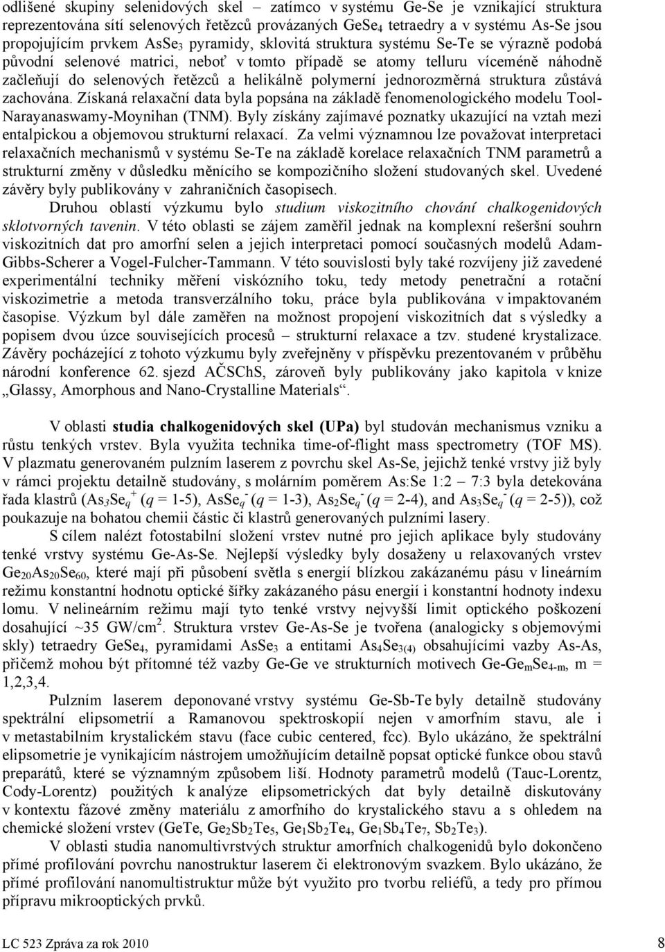 jednorozměrná struktura zůstává zachována. Získaná relaxační data byla popsána na základě fenomenologického modelu Tool- Narayanaswamy-Moynihan (TNM).