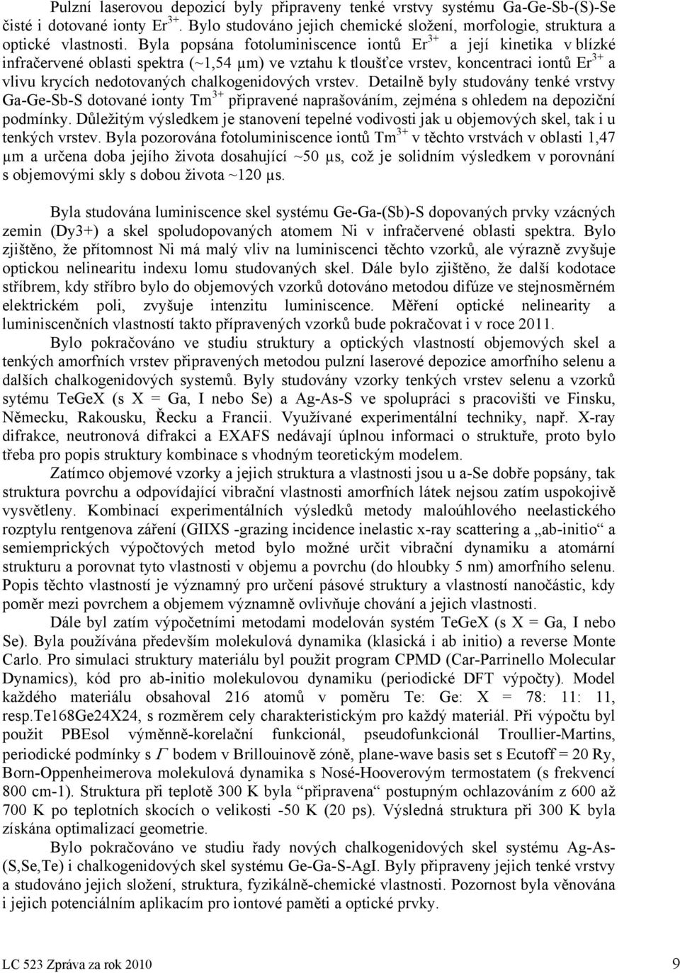 chalkogenidových vrstev. Detailně byly studovány tenké vrstvy Ga-Ge-Sb-S dotované ionty Tm 3+ připravené naprašováním, zejména s ohledem na depoziční podmínky.