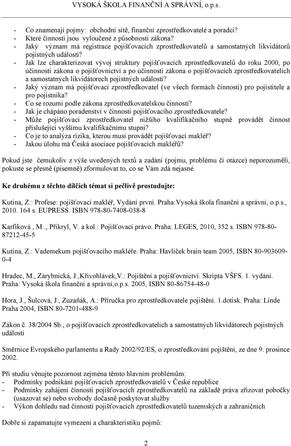 - Jak lze charakterizovat vývoj struktury pojišťovacích zprostředkovatelů do roku 2000, po účinnosti zákona o pojišťovnictví a po účinnosti zákona o pojišťovacích zprostředkovatelích a samostatných