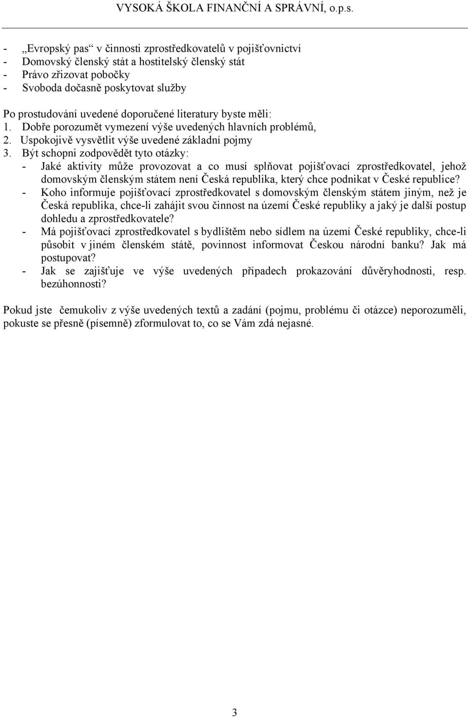 Být schopni zodpovědět tyto otázky: Jaké aktivity může provozovat a co musí splňovat pojišťovací zprostředkovatel, jehož domovským členským státem není Česká republika, který chce podnikat v České