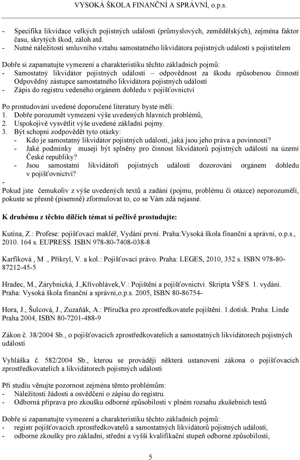 odpovědnost za škodu způsobenou činností Odpovědný zástupce samostatného likvidátora pojistných Zápis do registru vedeného orgánem dohledu v pojišťovnictví 1.