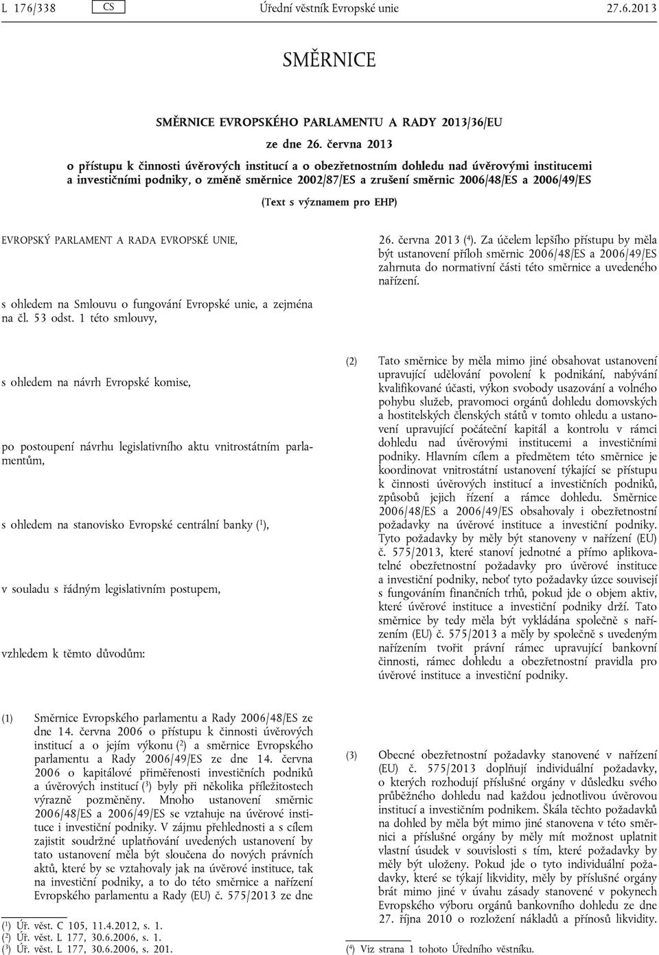 2006/49/ES (Text s významem pro EHP) EVROPSKÝ PARLAMENT A RADA EVROPSKÉ UNIE, s ohledem na Smlouvu o fungování Evropské unie, a zejména na čl. 53 odst. 1 této smlouvy, 26. června 2013 ( 4 ).