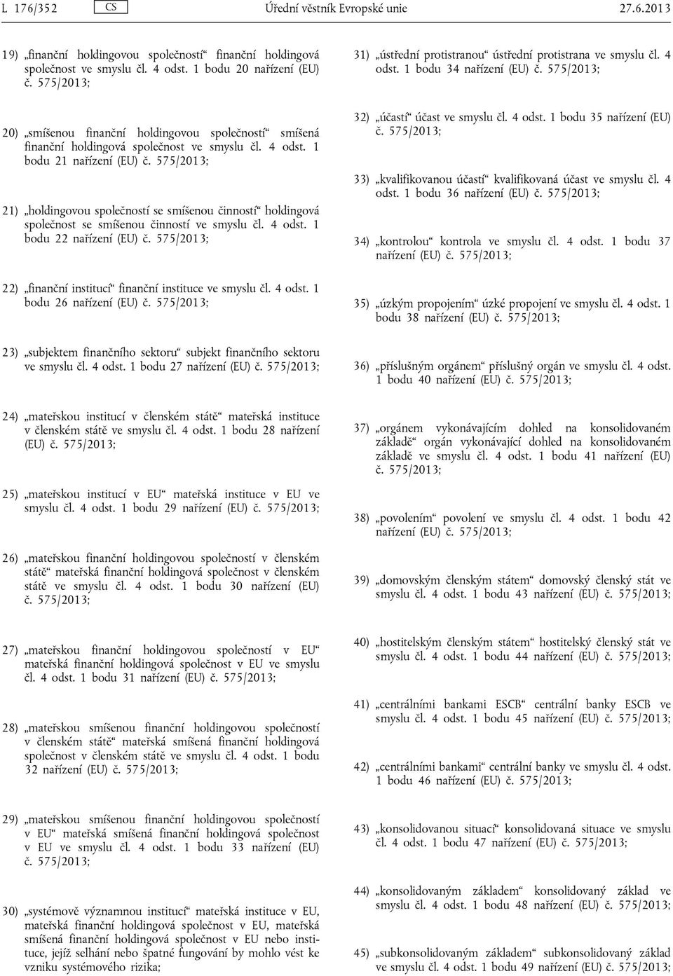 575/2013; 21) holdingovou společností se smíšenou činností holdingová společnost se smíšenou činností ve smyslu čl. 4 odst. 1 bodu 22 nařízení (EU) č.