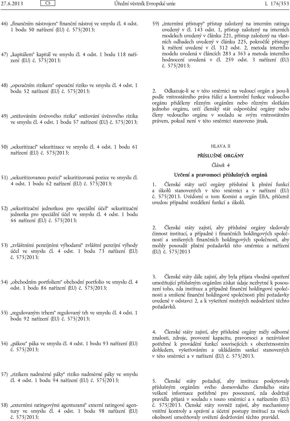 1, přístup založený na interních modelech uvedený v článku 221, přístup založený na vlastních odhadech uvedený v článku 225, pokročilé přístupy k měření uvedené v čl. 312 odst.