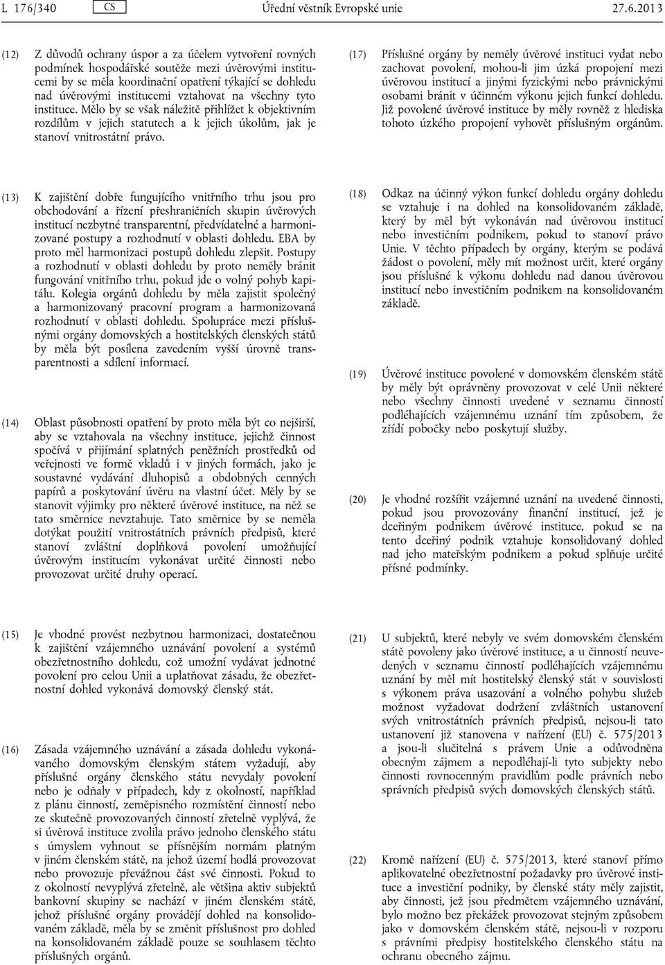 2013 (12) Z důvodů ochrany úspor a za účelem vytvoření rovných podmínek hospodářské soutěže mezi úvěrovými institucemi by se měla koordinační opatření týkající se dohledu nad úvěrovými institucemi