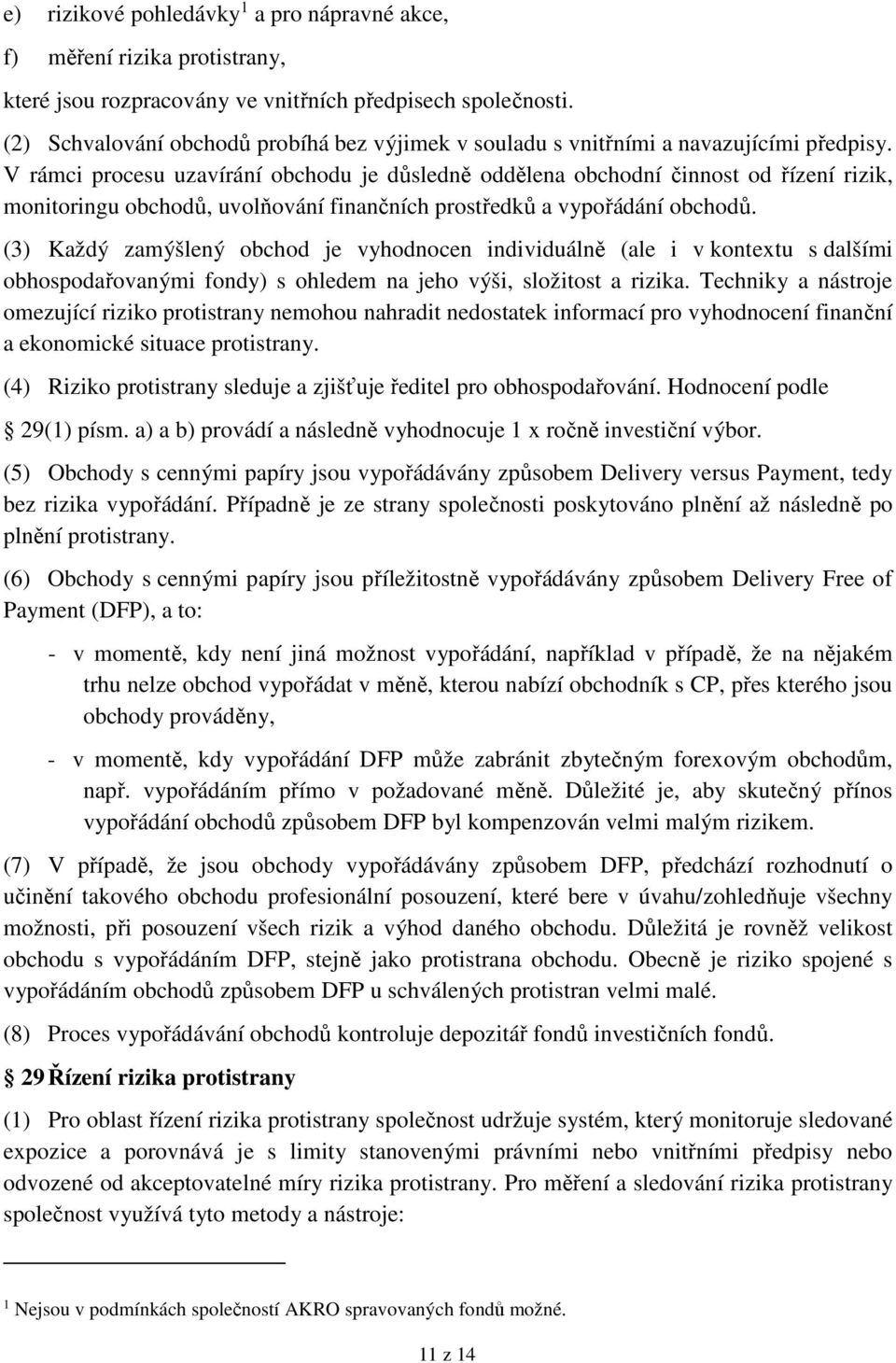 V rámci procesu uzavírání obchodu je důsledně oddělena obchodní činnost od řízení rizik, monitoringu obchodů, uvolňování finančních prostředků a vypořádání obchodů.