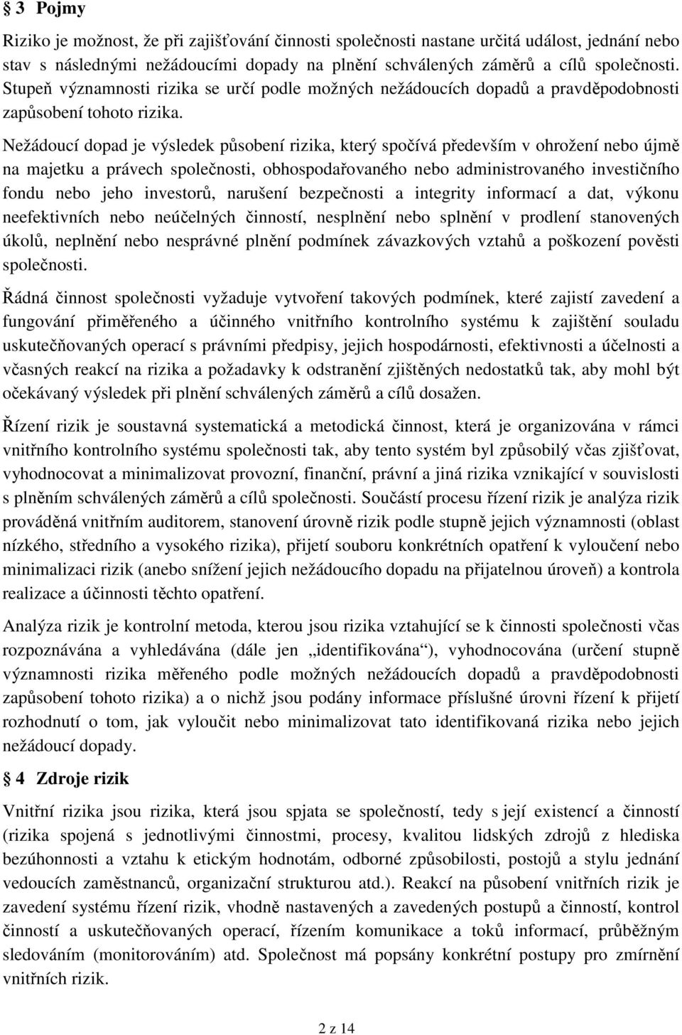 Nežádoucí dopad je výsledek působení rizika, který spočívá především v ohrožení nebo újmě na majetku a právech společnosti, obhospodařovaného nebo administrovaného investičního fondu nebo jeho