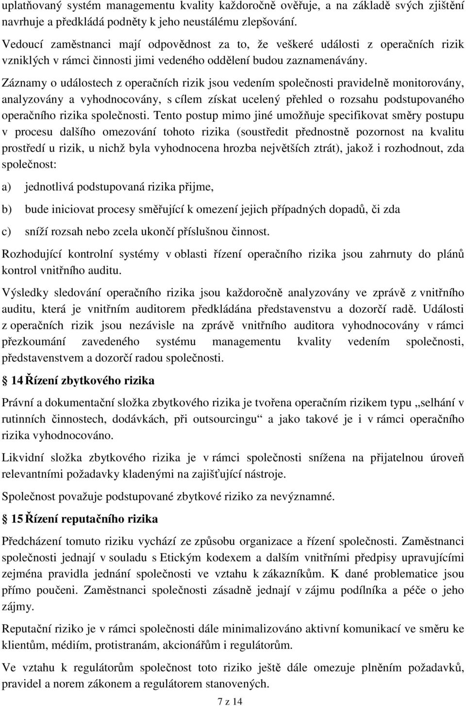 Záznamy o událostech z operačních rizik jsou vedením společnosti pravidelně monitorovány, analyzovány a vyhodnocovány, s cílem získat ucelený přehled o rozsahu podstupovaného operačního rizika