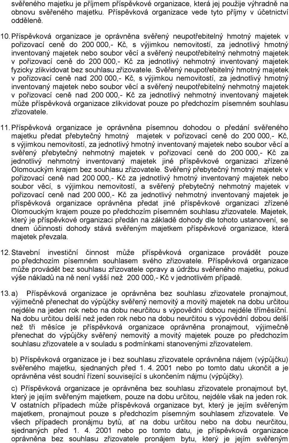 svěřený neupotřebitelný nehmotný majetek v pořizovací ceně do 200 000,- Kč za jednotlivý nehmotný inventovaný majetek fyzicky zlikvidovat bez souhlasu zřizovatele.