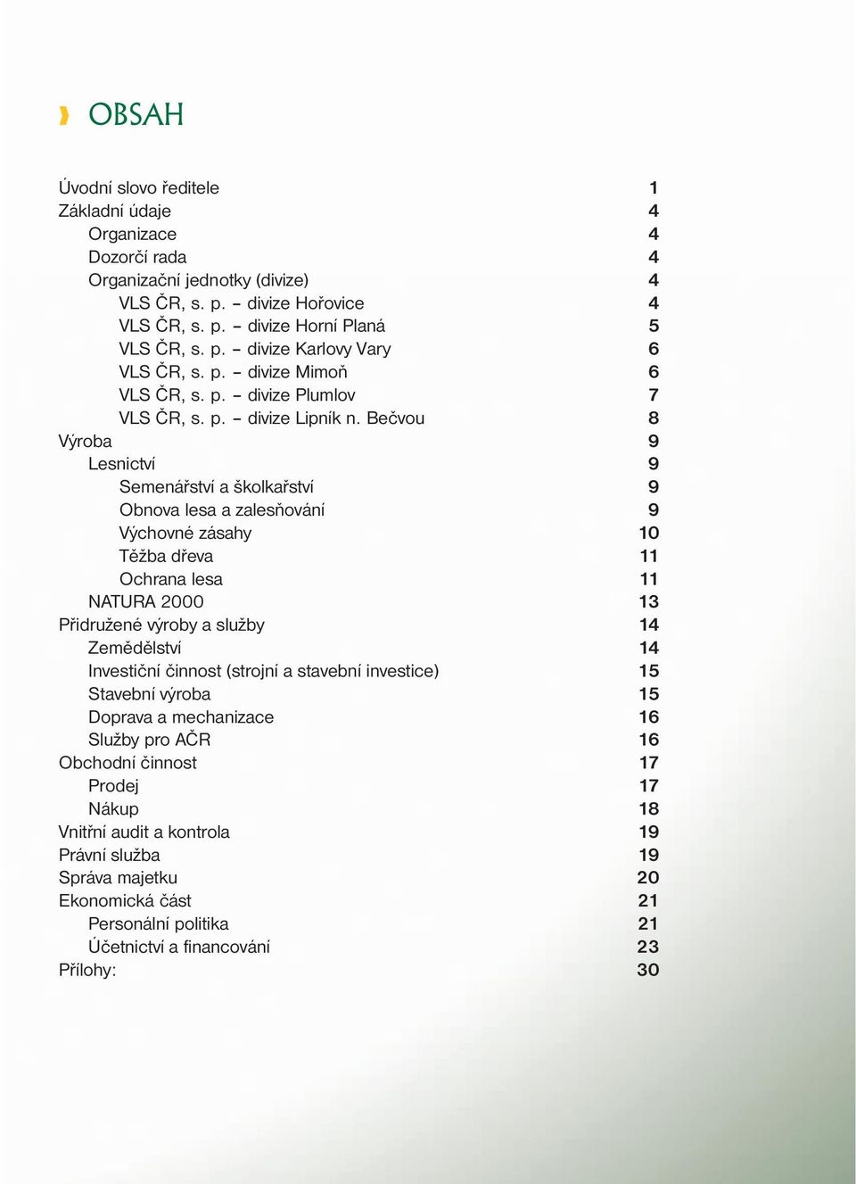 Bečvou 8 Výroba 9 Lesnictví 9 Semenářství a školkařství 9 Obnova lesa a zalesňování 9 Výchovné zásahy 10 Těžba dřeva 11 Ochrana lesa 11 NATURA 2000 13 Přidružené výroby a služby 14 Zemědělství 14